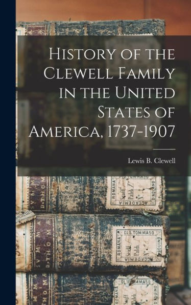 History Of The Clewell Family In The United States Of America, 1737-1907