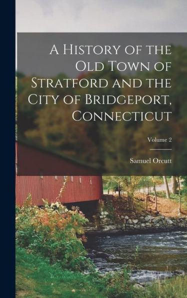 A History Of The Old Town Of Stratford And The City Of Bridgeport, Connecticut; Volume 2