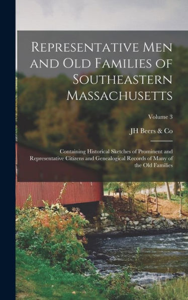 Representative Men And Old Families Of Southeastern Massachusetts: Containing Historical Sketches Of Prominent And Representative Citizens And ... Records Of Many Of The Old Families; Volume 3