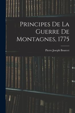 Principes De La Guerre De Montagnes, 1775 (French Edition)