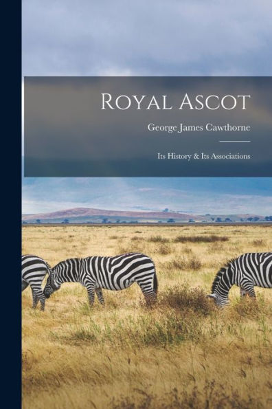 Royal Ascot: Its History & Its Associations