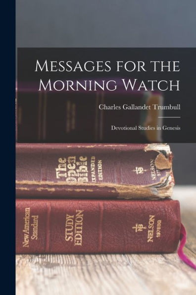 Messages For The Morning Watch: Devotional Studies In Genesis