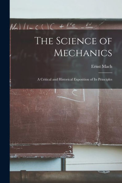 The Science Of Mechanics: A Critical And Historical Exposition Of Its Principles