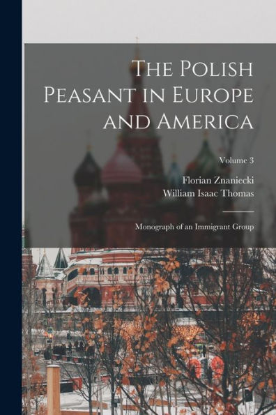 The Polish Peasant In Europe And America: Monograph Of An Immigrant Group; Volume 3
