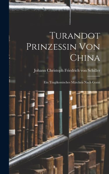 Turandot Prinzessin Von China: Ein Tragikomisches Märchen Nach Gozzi (German Edition)