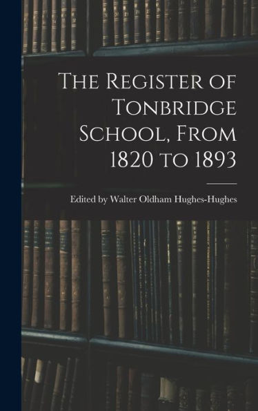 The Register Of Tonbridge School, From 1820 To 1893