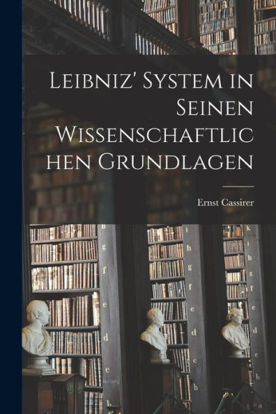 Leibniz' System In Seinen Wissenschaftlichen Grundlagen (German Edition)