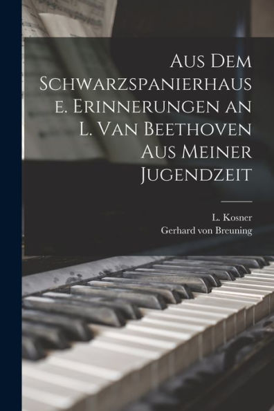 Aus Dem Schwarzspanierhause. Erinnerungen An L. Van Beethoven Aus Meiner Jugendzeit (German Edition)