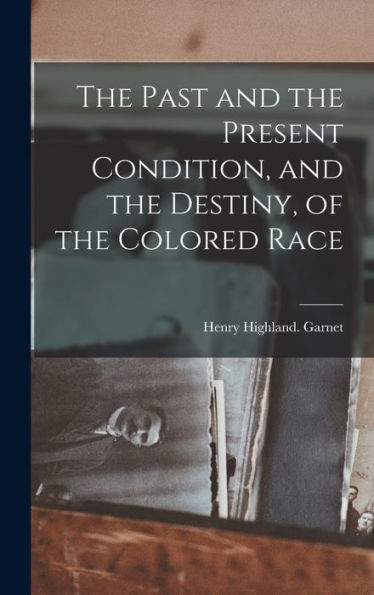 The Past And The Present Condition, And The Destiny, Of The Colored Race