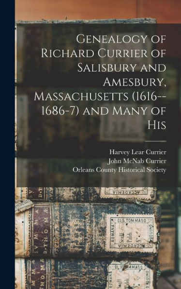 Genealogy Of Richard Currier Of Salisbury And Amesbury, Massachusetts (1616--1686-7) And Many Of His
