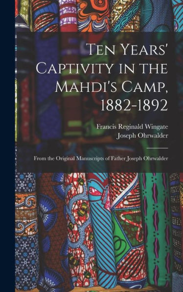 Ten Years' Captivity In The Mahdi'S Camp, 1882-1892: From The Original Manuscripts Of Father Joseph Ohrwalder