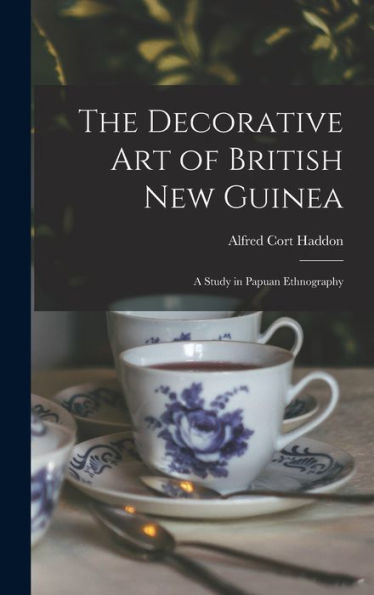 The Decorative Art Of British New Guinea: A Study In Papuan Ethnography