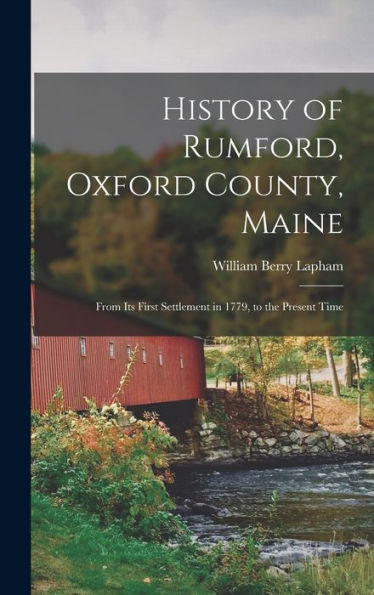 History Of Rumford, Oxford County, Maine: From Its First Settlement In 1779, To The Present Time