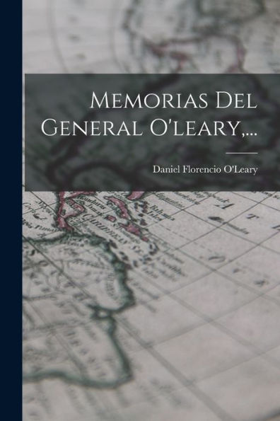 Memorias Del General O'Leary, ... (Spanish Edition)