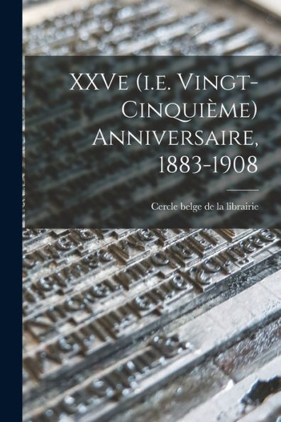 Xxve (I.E. Vingt-Cinquième) Anniversaire, 1883-1908 (French Edition)