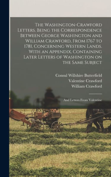 The Washington-Crawford Letters. Being The Correspondence Between George Washington And William Crawford, From 1767 To 1781, Concerning Western Lands. ... The Same Subject; And Letters From Valentine