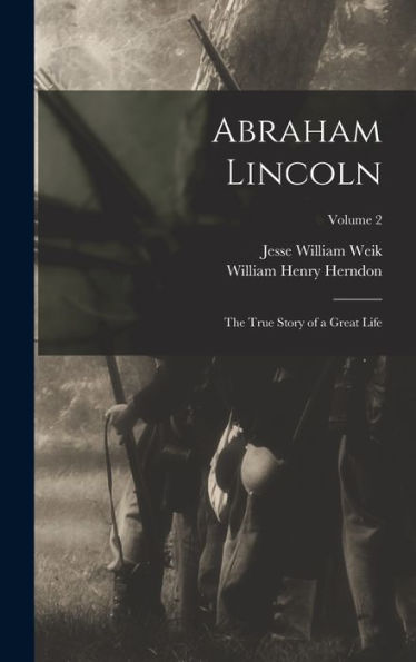 Abraham Lincoln; The True Story Of A Great Life; Volume 2