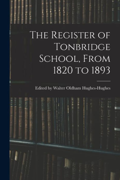 The Register Of Tonbridge School, From 1820 To 1893