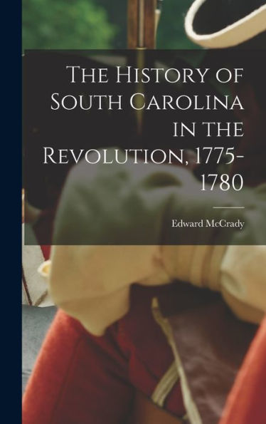 The History Of South Carolina In The Revolution, 1775-1780