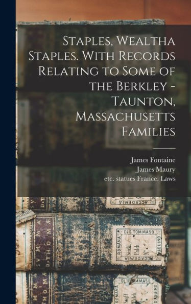 Staples, Wealtha Staples. With Records Relating To Some Of The Berkley - Taunton, Massachusetts Families