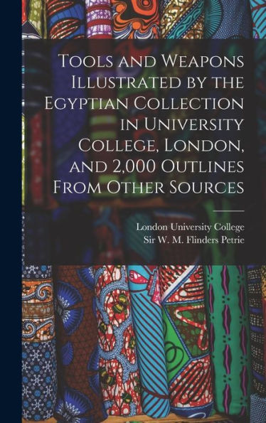 Tools And Weapons Illustrated By The Egyptian Collection In University College, London, And 2,000 Outlines From Other Sources