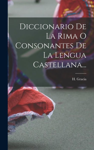 Diccionario De La Rima O Consonantes De La Lengua Castellana... (Spanish Edition)
