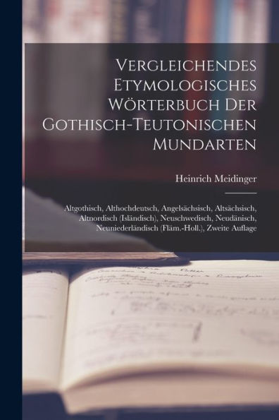 Vergleichendes Etymologisches Wörterbuch Der Gothisch-Teutonischen Mundarten: Altgothisch, Althochdeutsch, Angelsächsisch, Altsächsisch, Altnordisch ... Zweite Auflage (German Edition)