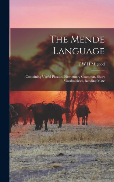 The Mende Language: Containing Useful Phrases, Elementary Grammar, Short Vocabulairies, Reading Mate