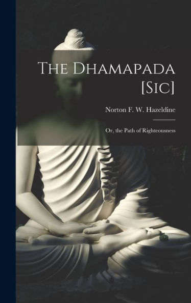 The Dhamapada [Sic]: Or, The Path Of Righteousness