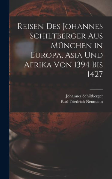 Reisen Des Johannes Schiltberger Aus München In Europa, Asia Und Afrika Von 1394 Bis 1427 (German Edition)