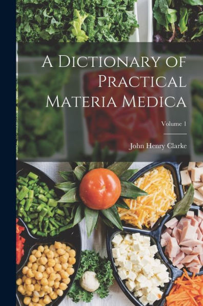A Dictionary Of Practical Materia Medica; Volume 1