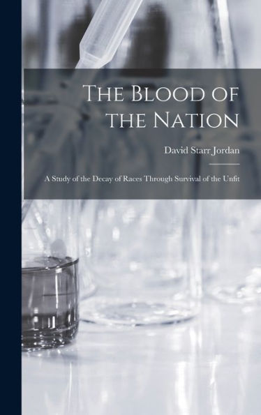 The Blood Of The Nation: A Study Of The Decay Of Races Through Survival Of The Unfit