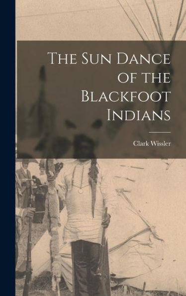 The Sun Dance Of The Blackfoot Indians