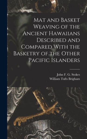 Mat And Basket Weaving Of The Ancient Hawaiians Described And Compared With The Basketry Of The Other Pacific Islanders