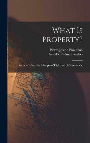 What Is Property?: An Inquiry Into The Principle Of Right And Of Government