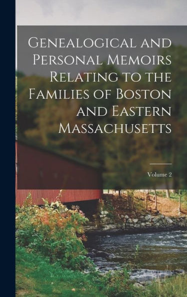 Genealogical And Personal Memoirs Relating To The Families Of Boston And Eastern Massachusetts; Volume 2