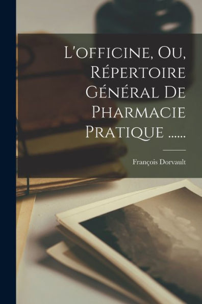 L'Officine, Ou, Répertoire Général De Pharmacie Pratique ...... (French Edition)