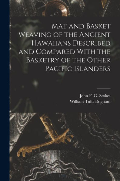 Mat And Basket Weaving Of The Ancient Hawaiians Described And Compared With The Basketry Of The Other Pacific Islanders