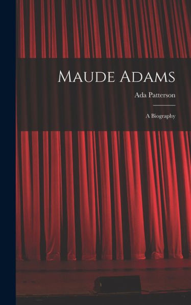 Maude Adams: A Biography