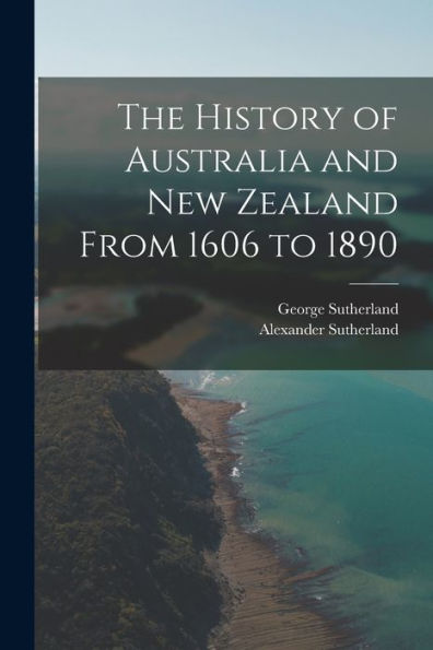 The History Of Australia And New Zealand From 1606 To 1890