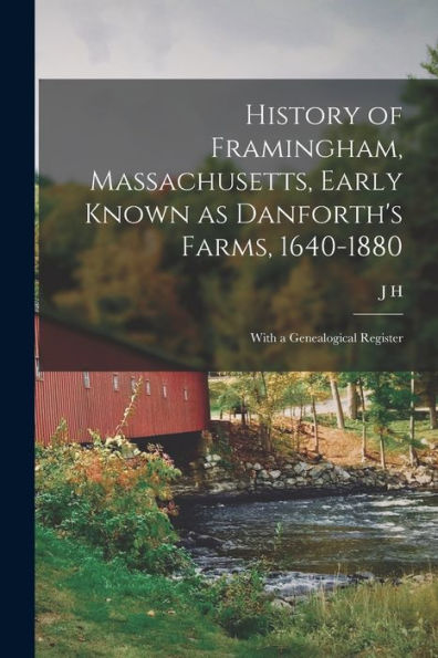 History Of Framingham, Massachusetts, Early Known As Danforth'S Farms, 1640-1880; With A Genealogical Register