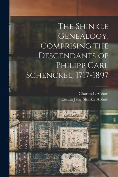 The Shinkle Genealogy, Comprising The Descendants Of Philipp Carl Schenckel, 1717-1897
