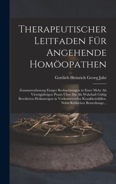 Therapeutischer Leitfaden Für Angehende Homöopathen: Zusammenfassung Einiger Beobachtungen In Einer Mehr Als Vierzigjährigen Praxis Über Die Als ... Kritischen Bemerkunge... (German Edition)