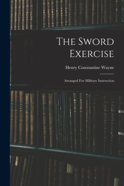 The Sword Exercise: Arranged For Military Instruction