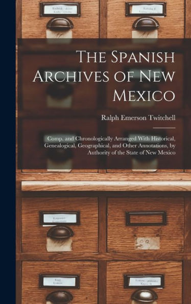 The Spanish Archives Of New Mexico: Comp. And Chronologically Arranged With Historical, Genealogical, Geographical, And Other Annotations, By Authority Of The State Of New Mexico