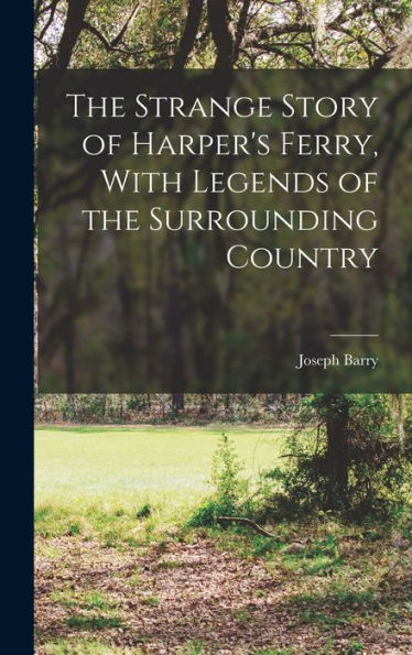 The Strange Story Of Harper'S Ferry, With Legends Of The Surrounding Country