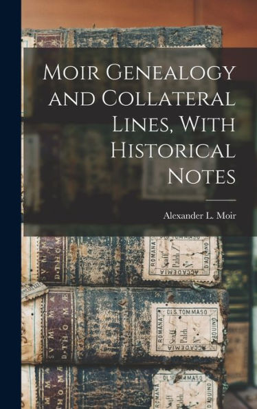Moir Genealogy And Collateral Lines, With Historical Notes