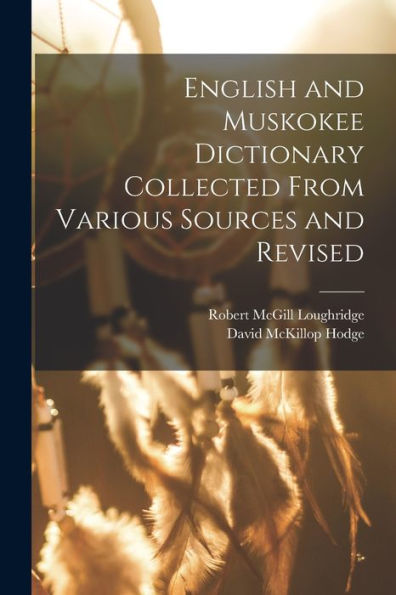 English And Muskokee Dictionary Collected From Various Sources And Revised