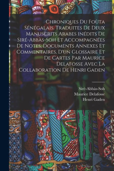 Chroniques Du Foùta Sénégalais. Traduites De Deux Manuscrits Arabes Inédits De Siré-Abbàs-Soh Et Accompagnées De Notes, Documents Annexes Et ... Collaboration De Henri Gaden (French Edition)