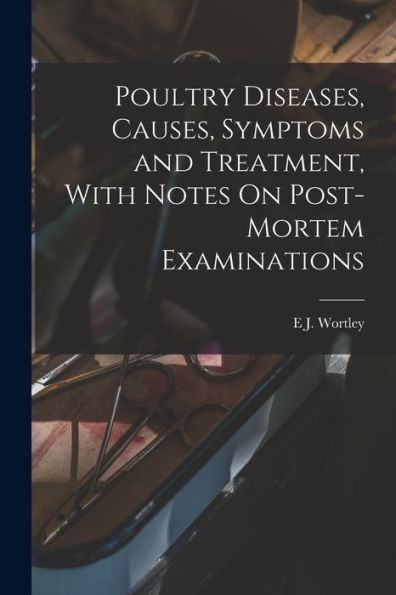 Poultry Diseases, Causes, Symptoms And Treatment, With Notes On Post-Mortem Examinations